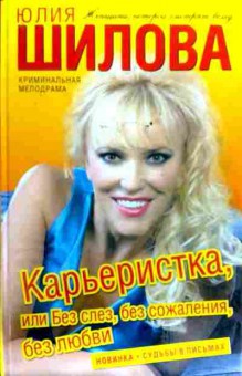 Книга Шилова Ю. Карьеристка, или Без слёз, без сожаления, без любви, 11-18068, Баград.рф